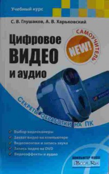 Книга Глушаков С.В. Цифровое видео и аудио Секреты обработки на ПК, 11-14551, Баград.рф